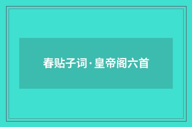 春贴子词·皇帝阁六首