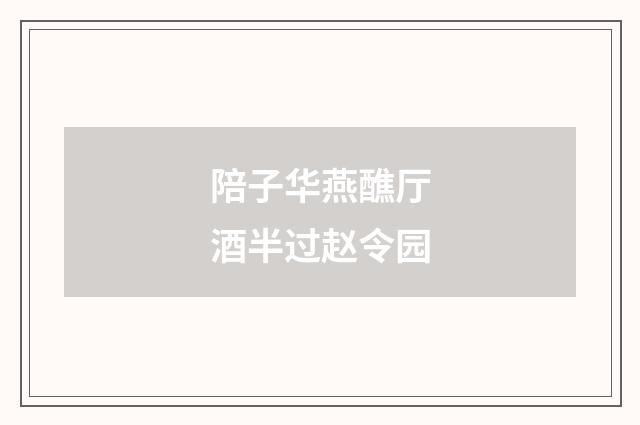 陪子华燕醮厅酒半过赵令园