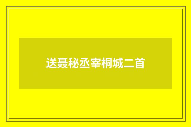 送聂秘丞宰桐城二首