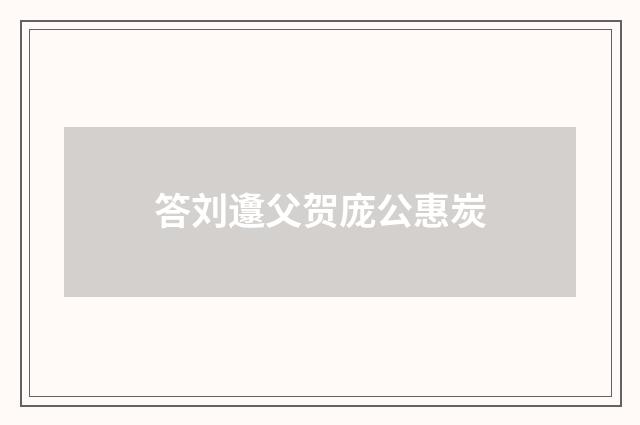 答刘邍父贺庞公惠炭