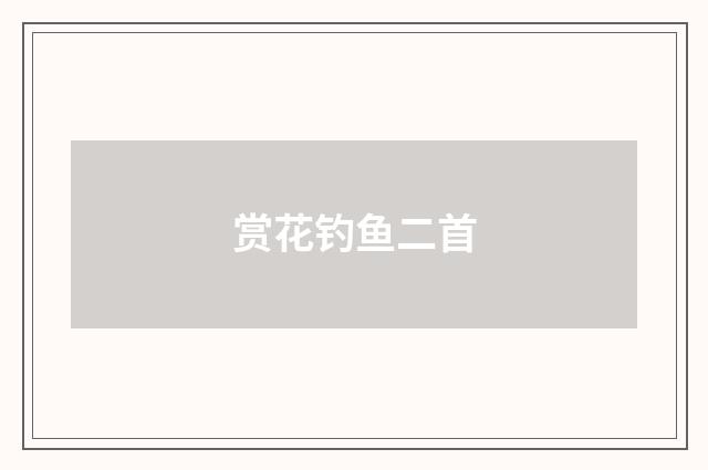 赏花钓鱼二首