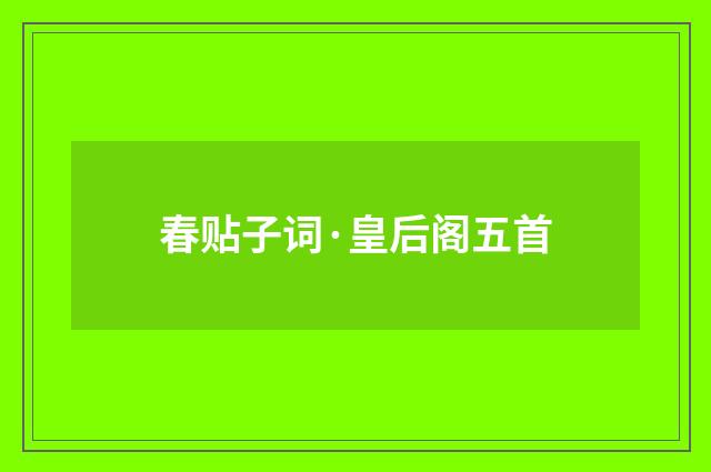 春贴子词·皇后阁五首