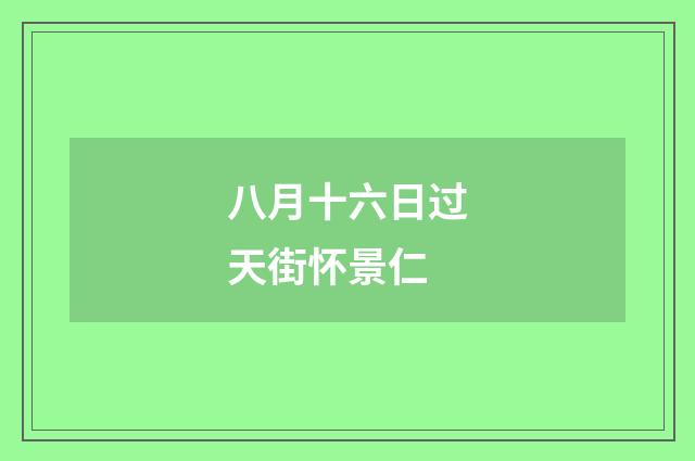 八月十六日过天街怀景仁