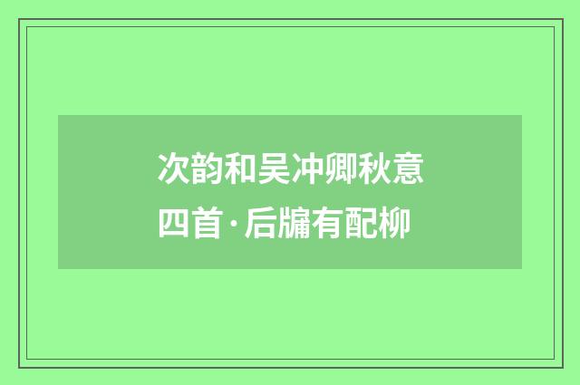 次韵和吴冲卿秋意四首·后牖有配柳