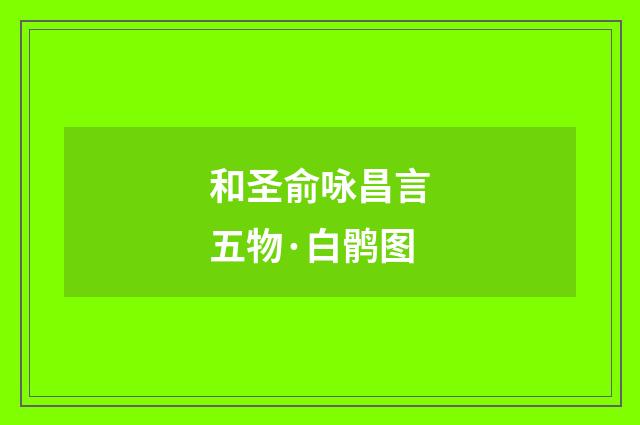 和圣俞咏昌言五物·白鹘图