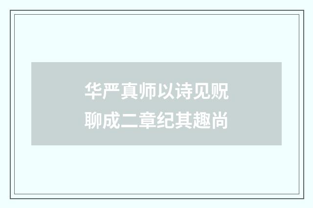 华严真师以诗见贶聊成二章纪其趣尚