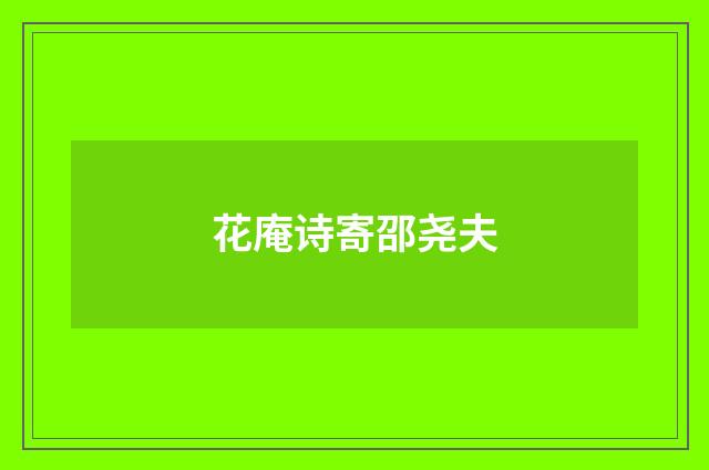 花庵诗寄邵尧夫