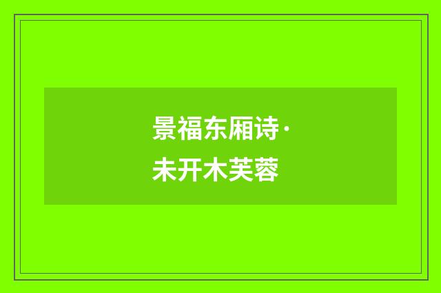景福东厢诗·未开木芙蓉