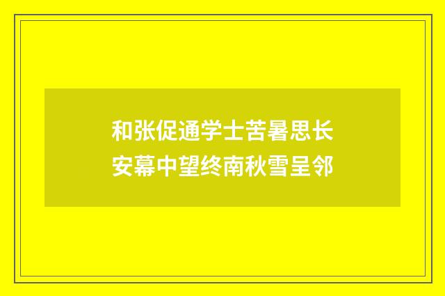 和张促通学士苦暑思长安幕中望终南秋雪呈邻