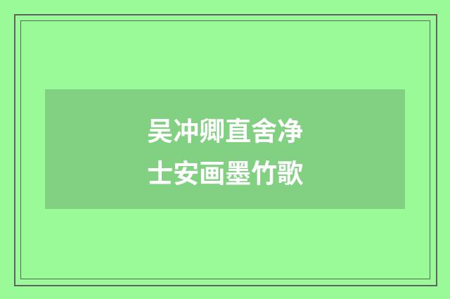 吴冲卿直舍净士安画墨竹歌