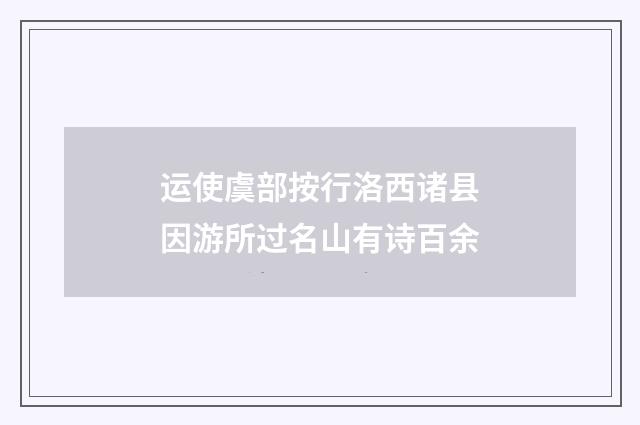 运使虞部按行洛西诸县因游所过名山有诗百余