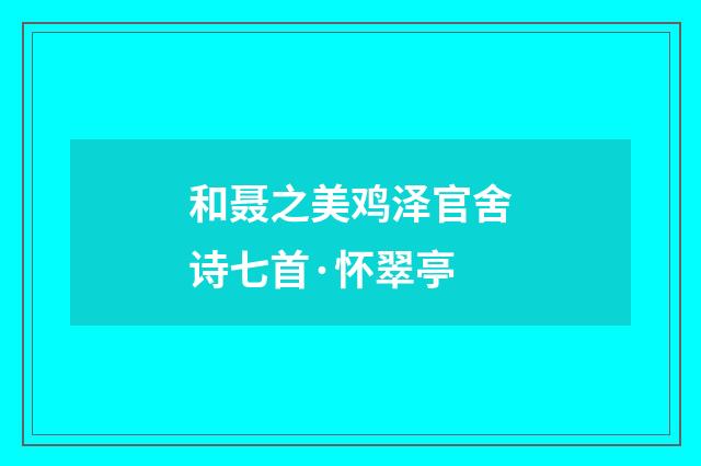 和聂之美鸡泽官舍诗七首·怀翠亭