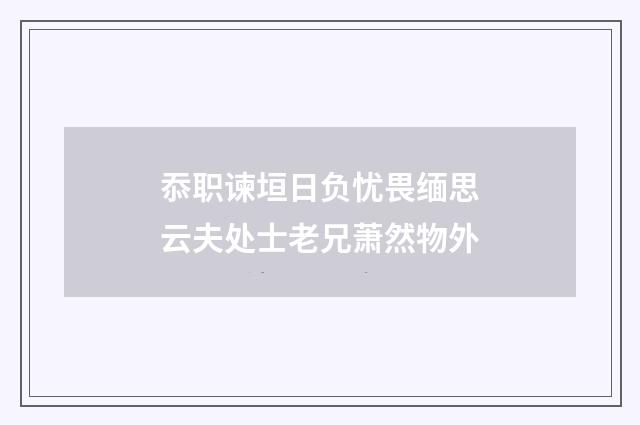 忝职谏垣日负忧畏缅思云夫处士老兄萧然物外