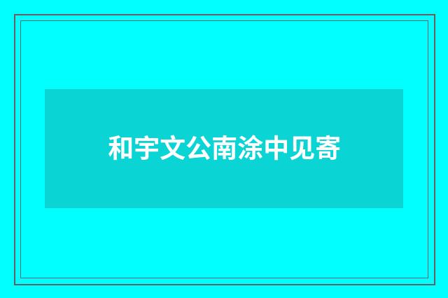 和宇文公南涂中见寄