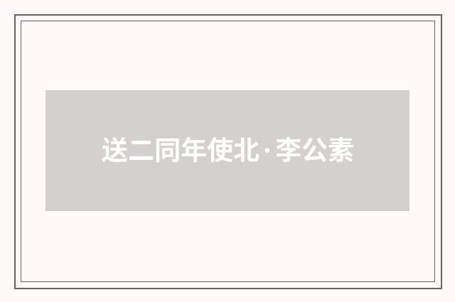 送二同年使北·李公素