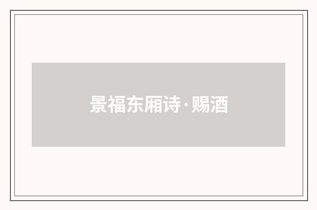 景福东厢诗·赐酒