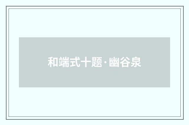 和端式十题·幽谷泉