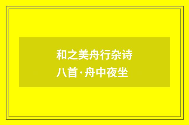 和之美舟行杂诗八首·舟中夜坐