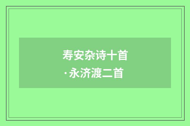 寿安杂诗十首·永济渡二首