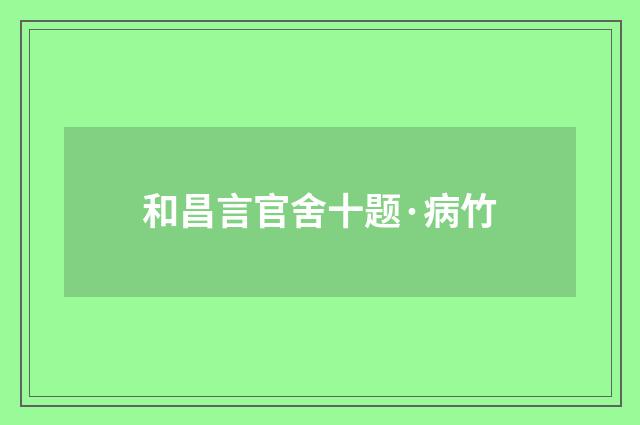 和昌言官舍十题·病竹