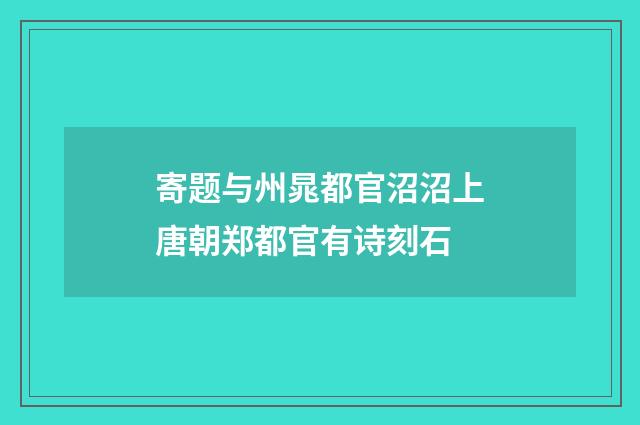 寄题与州晁都官沼沼上唐朝郑都官有诗刻石
