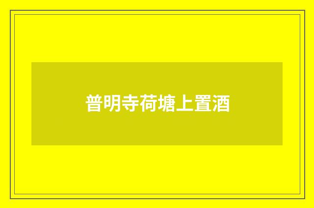 普明寺荷塘上置酒