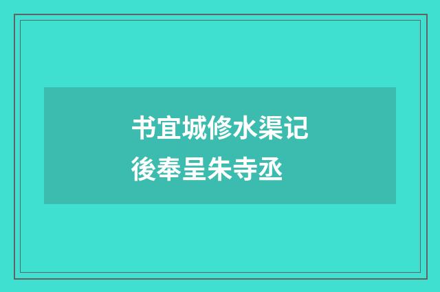 书宜城修水渠记後奉呈朱寺丞