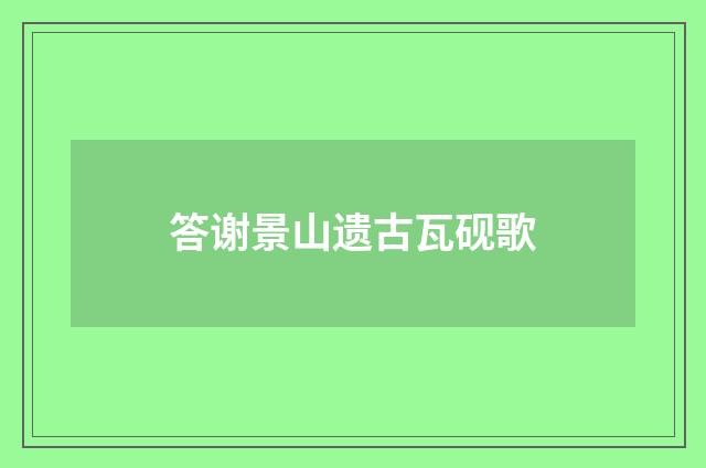 答谢景山遗古瓦砚歌