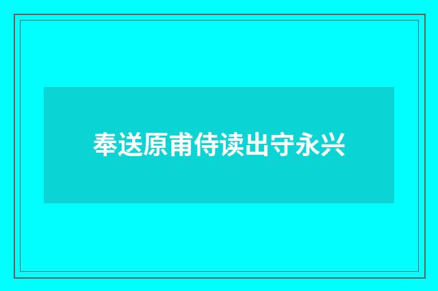 奉送原甫侍读出守永兴