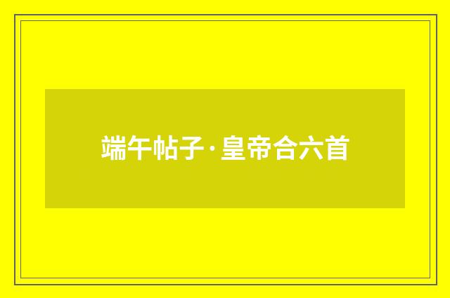 端午帖子·皇帝合六首