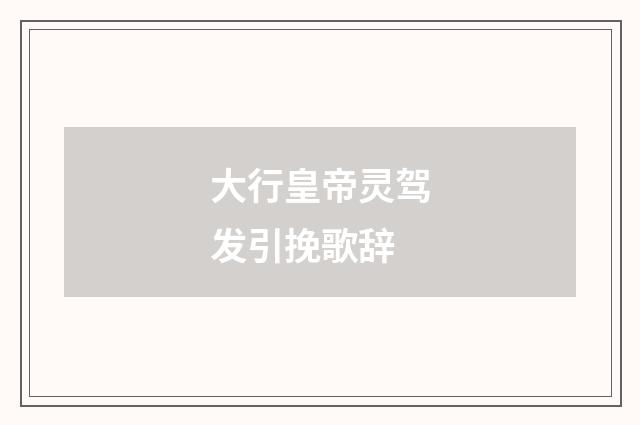 大行皇帝灵驾发引挽歌辞