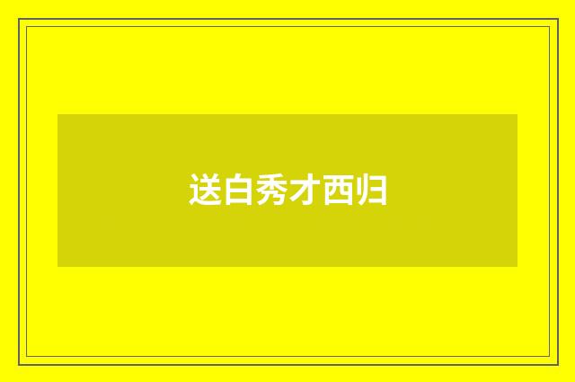 送白秀才西归