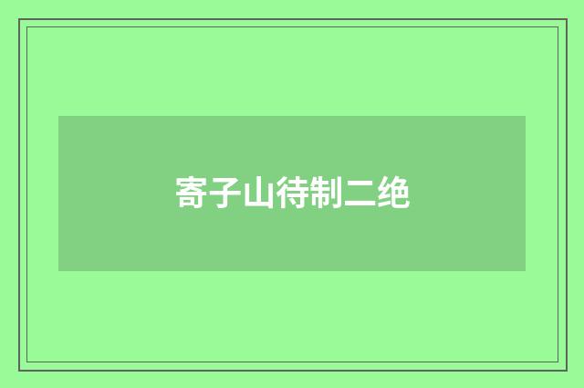 寄子山待制二绝