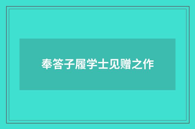 奉答子履学士见赠之作