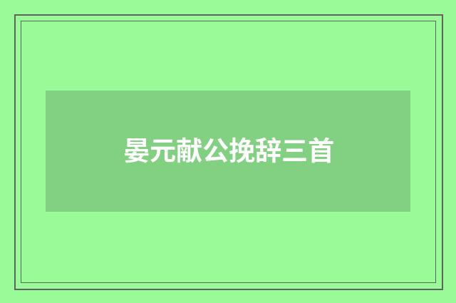 晏元献公挽辞三首