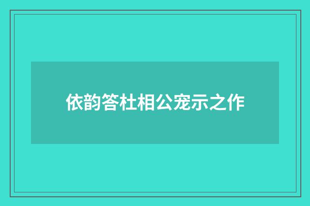 依韵答杜相公宠示之作
