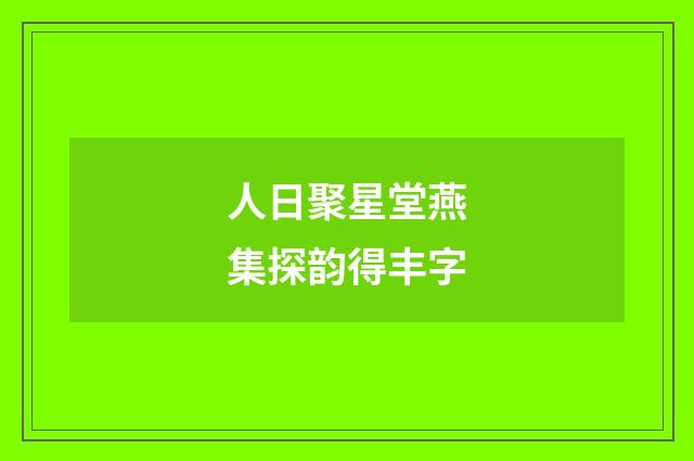 人日聚星堂燕集探韵得丰字