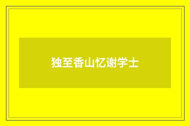 独至香山忆谢学士