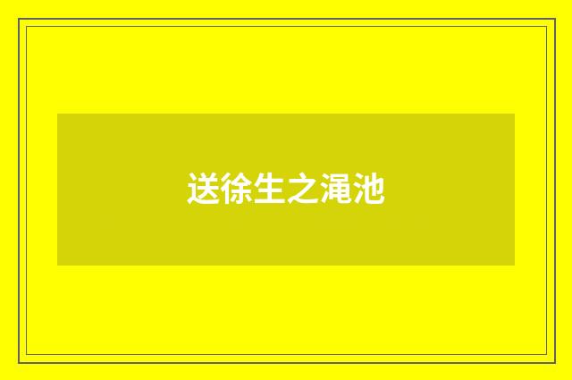 送徐生之渑池