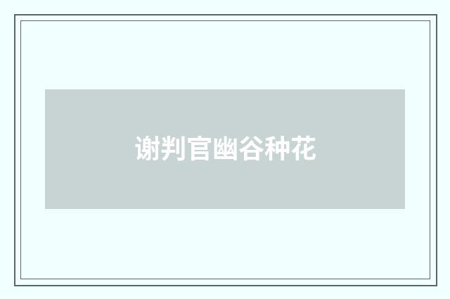 谢判官幽谷种花