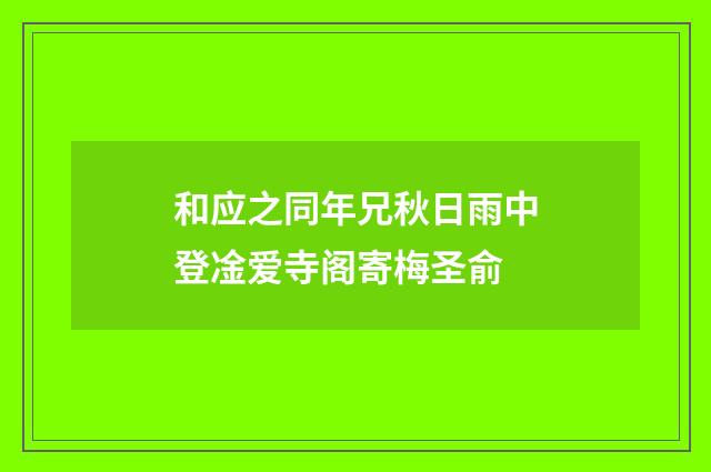 和应之同年兄秋日雨中登凎爱寺阁寄梅圣俞