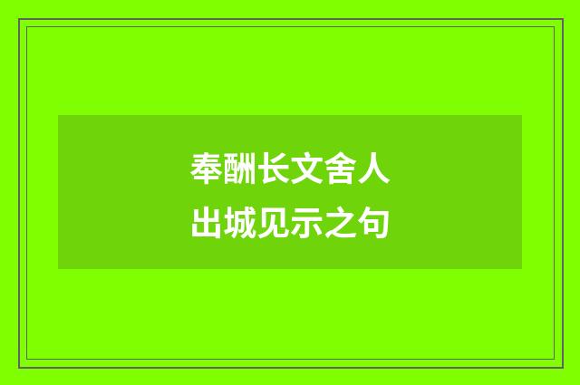 奉酬长文舍人出城见示之句