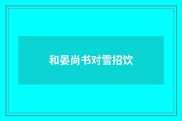 和晏尚书对雪招饮