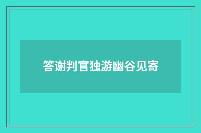 答谢判官独游幽谷见寄