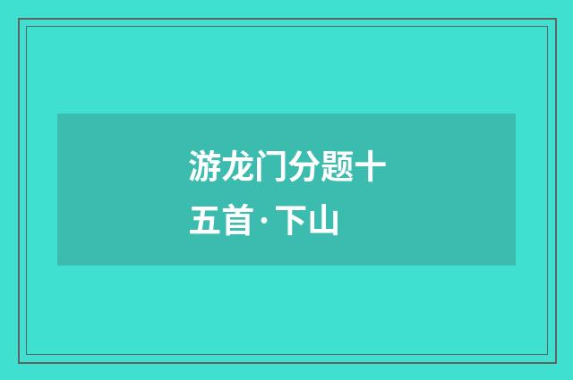 游龙门分题十五首·下山