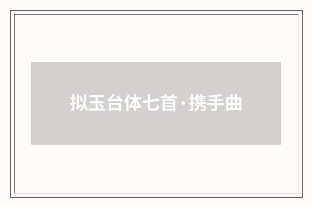 拟玉台体七首·携手曲