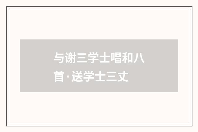 与谢三学士唱和八首·送学士三丈