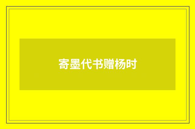 寄墨代书赠杨时