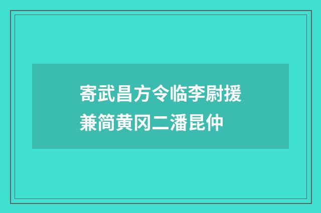 寄武昌方令临李尉援兼简黄冈二潘昆仲