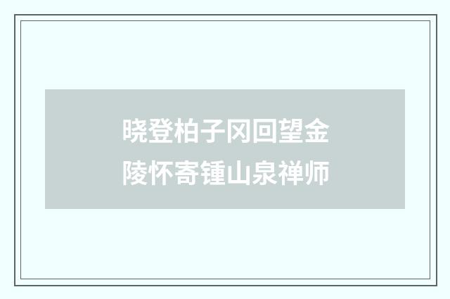 晓登柏子冈回望金陵怀寄锺山泉禅师